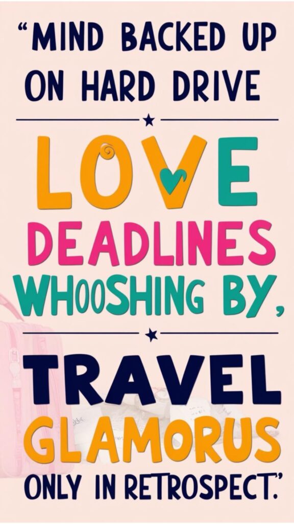Funny packing quotes: "Mind backed up on hard drive," "Love deadlines whooshing by," "Travel glamorous only in retrospect."
